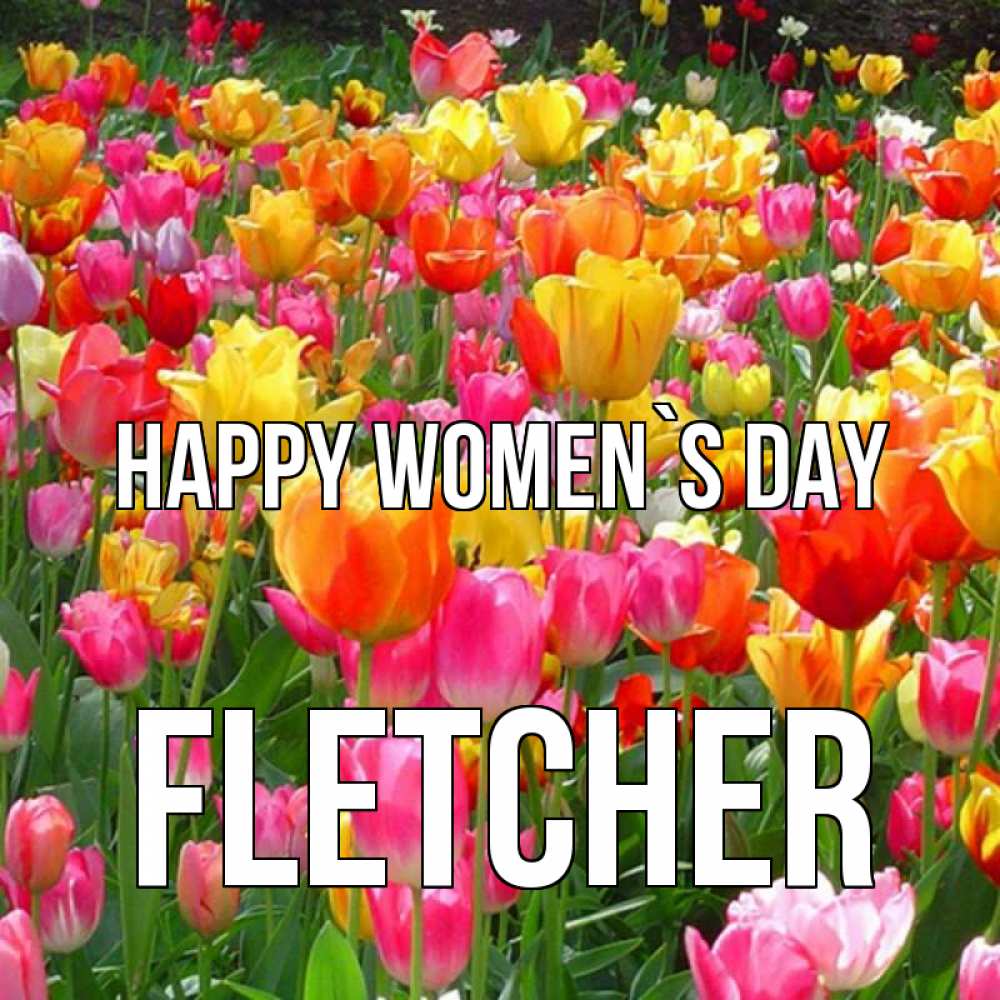 Greetings card с именем, Fletcher happy women`s day на международный женский день Greetings with text for free download 